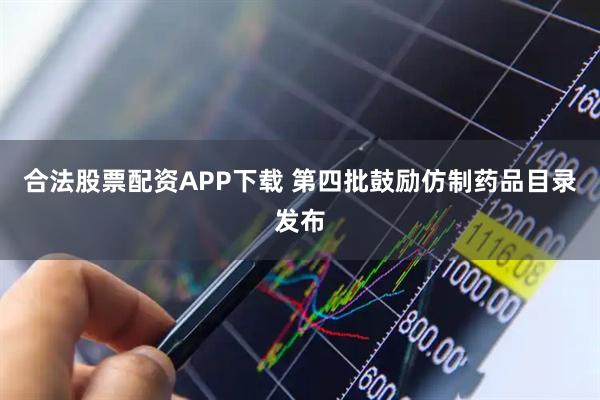 合法股票配资APP下载 第四批鼓励仿制药品目录发布